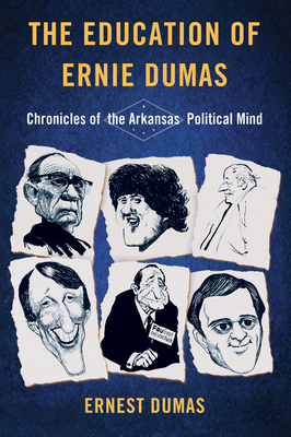 The Education of Ernie Dumas: Chronicles of the Arkansas Political Mind by Ernest Dumas