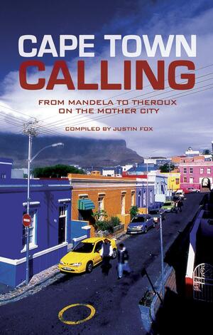 Cape Town Calling: From Mandela to Theroux on the Mother City by Jonathan Kaplan, Nelson Mandela, J.M. Coetzee, Richard Rive, Judy Kibinge, Justin Fox, Paul Theroux, Joseph Lelyveld, Pieter-Dirk Uys, Rian Malan, Edwin Cameron, Jonny Steinberg