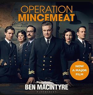 Operation Mincemeat: How a Dead Man and a Bizarre Plan Fooled the Nazis and Assured an Allied Victory by Ben Macintyre