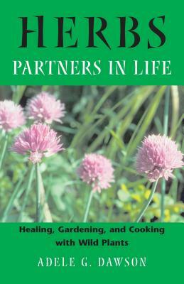 Herbs: Partners in Life: Healing, Gardening, and Cooking with Wild Plants by Adele G. Dawson