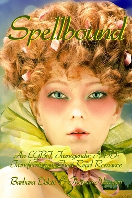 Spellbound: An LGBT, Transgender, MTF Transformation, Short-Read Romance by Barbara Deloto, Thomas Newgen