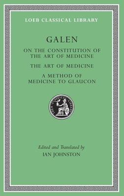 On the Constitution of the Art of Medicine. the Art of Medicine. a Method of Medicine to Glaucon by Galen