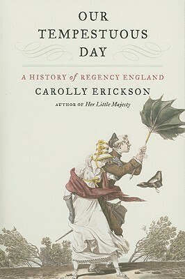 Our Tempestuous Day: A History of Regency England by Carolly Erickson