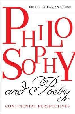 Philosophy and Poetry: Continental Perspectives by Ranjan Ghosh, Justin Clemens