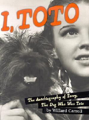 I, Toto: The Autobiography of Terry, the Dog who was Toto by Willard Carroll, Willard Carroll