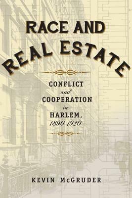 Race and Real Estate: Interracial Conflict and Co-Existence in Harlem, 1890-1920 by Kevin McGruder