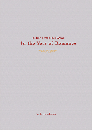 (Sorry I Was Miles Away) In the Year of Romance by Lucas Jones