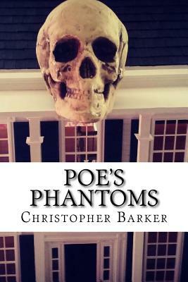 Poe's Phantoms: A Theatrical Adapation Of Six Tales of Terror by Christopher Barker
