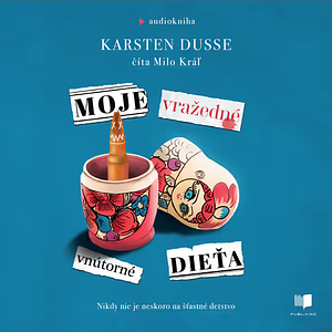 Moje vražedné vnútorné dieťa by Karsten Dusse