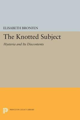 The Knotted Subject: Hysteria and Its Discontents by Elisabeth Bronfen