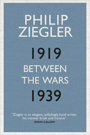 Between the Wars: 1919-1939 by Philip Ziegler