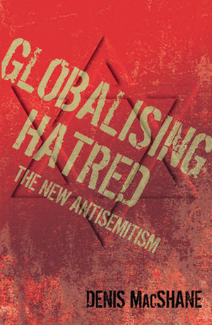 Globalising Hatred: The New Antisemitism by Denis MacShane