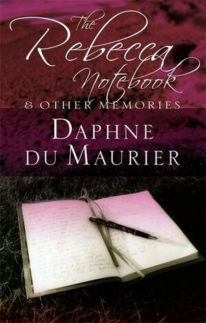 The Rebecca Notebook: And Other Memories by Daphne du Maurier