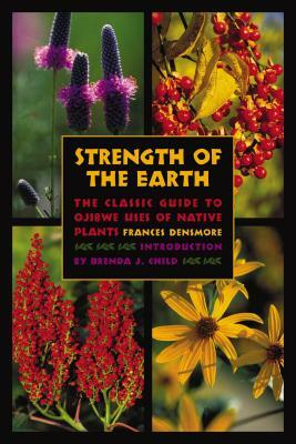 Strength of the Earth: The Classic Guide to Ojibwe Uses of Native Plants by Frances Densmore