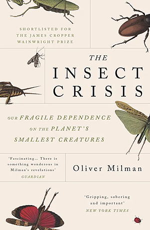 The Insect Crisis: Our Fragile Dependence on the Planet's Smallest Creatures by Oliver Milman, Oliver Milman