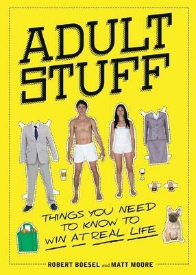 Adult Stuff: Things You Need to Know to Win at Real Life by Matt Moore, Robert Boesel