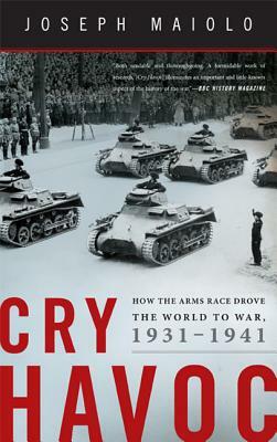 Cry Havoc: How the Arms Race Drove the World to War, 1931-1941 by Joseph Maiolo