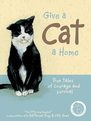 Give a Cat a Home: True Tales of Courage and Survival by Anna Danielle