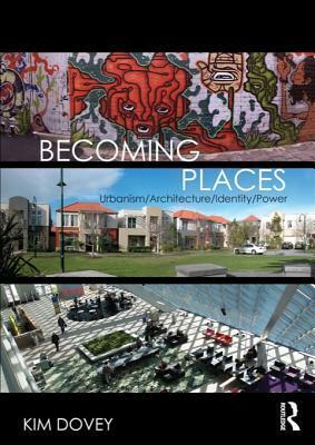 Becoming Places: Urbanism / Architecture / Identity / Power by Kim Dovey
