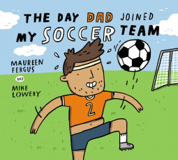 The Day Dad Joined My Soccer Team by Maureen Fergus, Mike Lowery