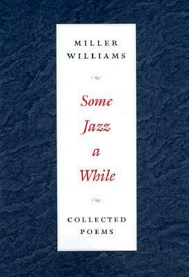 Some Jazz a While: COLLECTED POEMS by Miller Williams
