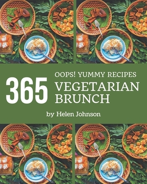 Oops! 365 Yummy Vegetarian Brunch Recipes: The Best Yummy Vegetarian Brunch Cookbook on Earth by Helen Johnson