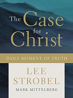 The Case for Christ Daily Moment of Truth: Devotions to Strengthen Your Spiritual Knowledge by Lee Strobel, Lee Strobel, Mark Mittelberg