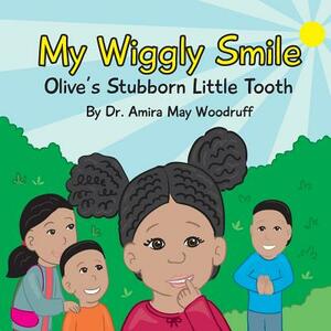 My Wiggly Smile: Olive's Stubborn Little Tooth by Amira May Woodruff