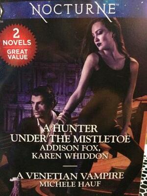 A Hunter Under The Mistletoe/A Venetian Vampire by Michele Hauf, Karen Whiddon, Addison Fox