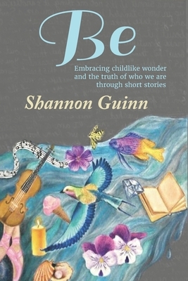 Be: Embracing childlike wonder and the truth of who we are through short stories by 