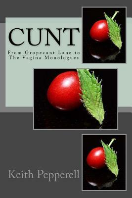 Cunt: From Gropecunt Lane to The Vagina Monologues by Keith Pepperell