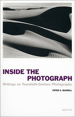 Inside the Photograph: Writings on Twentieth-Century Photography by Peter Bunnell, Malcolm Daniel