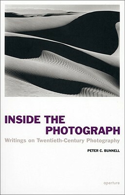 Inside the Photograph: Writings on Twentieth-Century Photography by Malcolm Daniel, Peter Bunnell