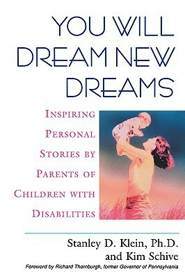 You Will Dream New Dreams: Inspiring Personal Stories by Parents of Children With Disabilities by Stanley D. Klein, Kim Schive