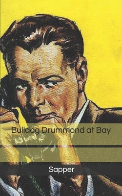 Bulldog Drummond at Bay by Sapper