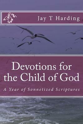 Devotions for the Child of God: A Year of Sonnetized Scriptures by Jay T. Harding