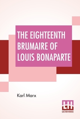 The Eighteenth Brumaire Of Louis Bonaparte by Karl Marx