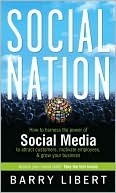 Social Nation: How to Harness the Power of Social Media to Attract Customers, Motivate Employees, and Grow Your Business by Barry Libert