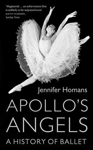 Apollo's Angels: A History Of Ballet by Jennifer Homans