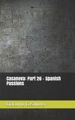 Casanova: Part 26 - Spanish Passions by Giacomo Casanova