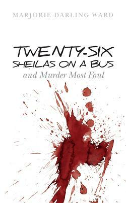 Twenty-Six Sheilas on a Bus: and Murder Most Foul by Marjorie Darling Ward
