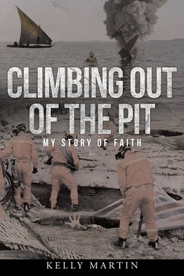 Climbing Out of the Pit: My Story of Faith by Kelly Martin