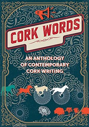 Cork Words An Anthology of Contemporary Cork Writing by Patricia Looney