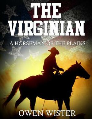 The Virginian: A Horseman Of The Plains by Owen Wister