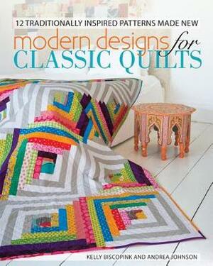 Modern Designs for Classic Quilts: 12 Traditionally Inspired Patterns Made New by Andie Johnson, Kelly Biscopink