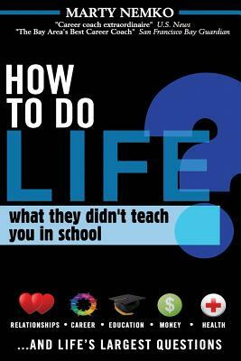 How to Do Life: What they didn't teach you in school by Marty Nemko
