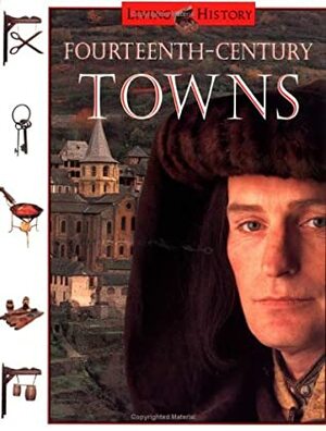 Fourteenth-Century Towns: The Living History Series by John D. Clare