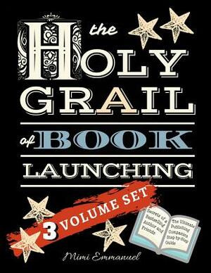 The Holy Grail of Book Launching: Secrets from a Bestselling Author and Friends. Ultimate Publishing Companion and Step-By-Step Guide. by Mimi Emmanuel