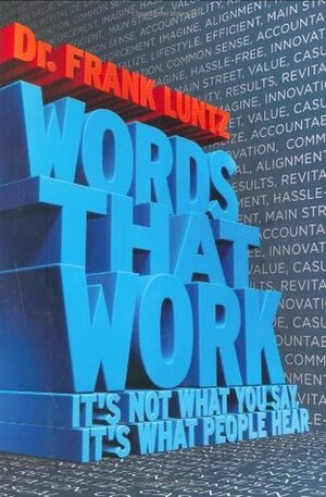 Words That Work: It's Not What You Say, It's What People Hear by Frank Luntz