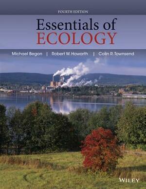 Essentials of Ecology by Robert W. Howarth, Colin R. Townsend, Michael Begon